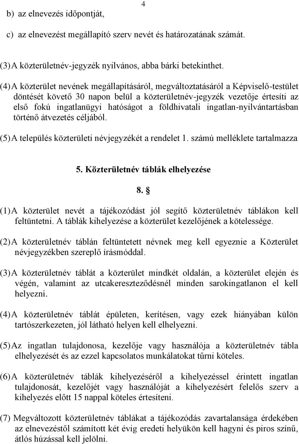 földhivatali ingatlan-nyilvántartásban történő átvezetés céljából. (5) A település közterületi névjegyzékét a rendelet 1. számú melléklete tartalmazza 5. Közterületnév táblák elhelyezése 8.