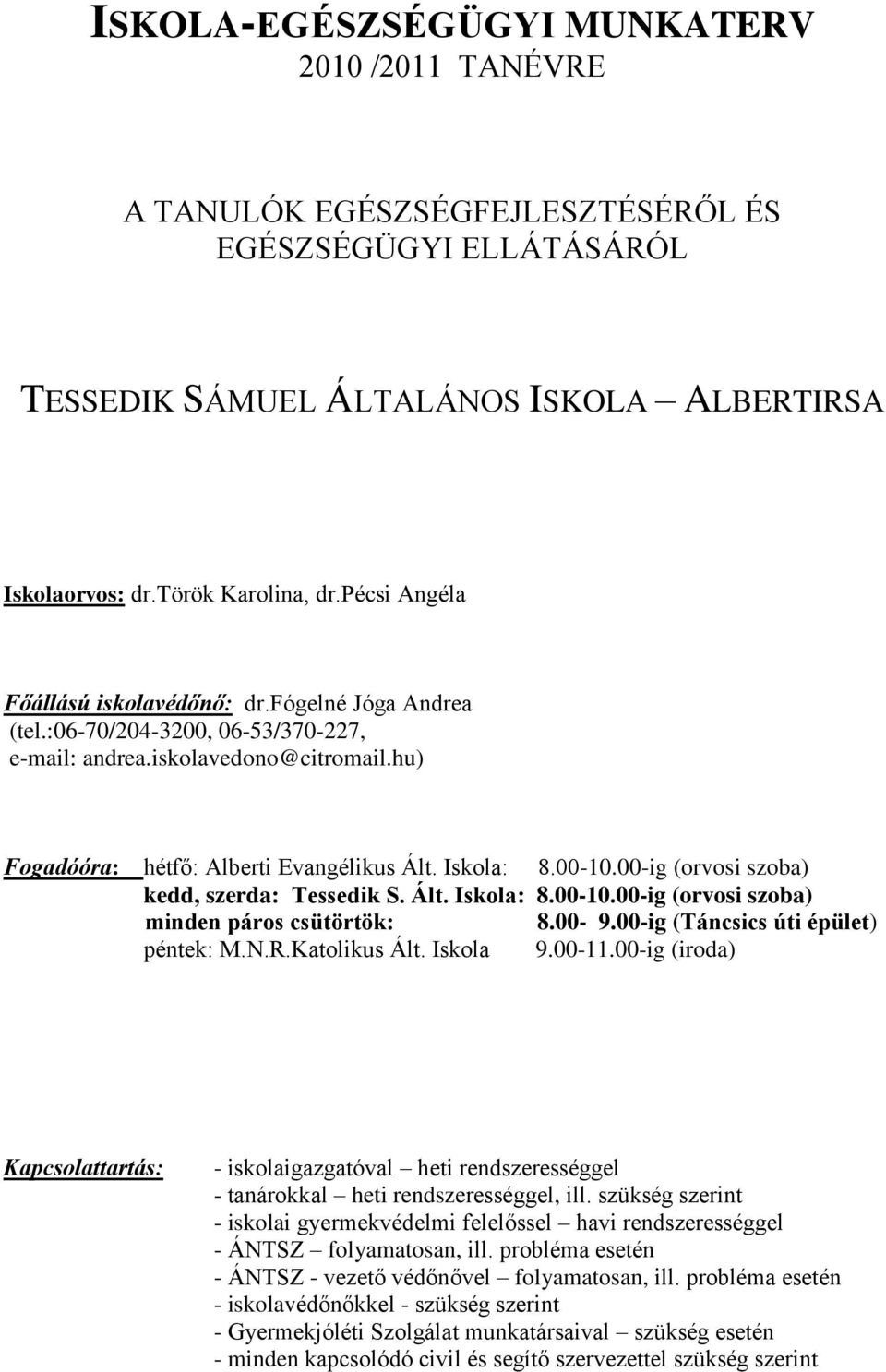 00-ig (orvosi szoba) kedd, szerda: Tessedik S. Ált. Iskola: 8.00-10.00-ig (orvosi szoba) minden páros csütörtök: 8.00-9.00-ig (Táncsics úti épület) péntek: M.N.R.Katolikus Ált. Iskola 9.00-11.