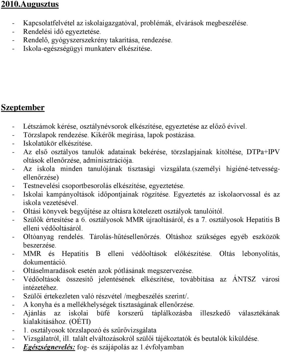 - Iskolatükör elkészítése. - Az első osztályos tanulók adatainak bekérése, törzslapjainak kitöltése, DTPa+IPV oltások ellenőrzése, adminisztrációja.