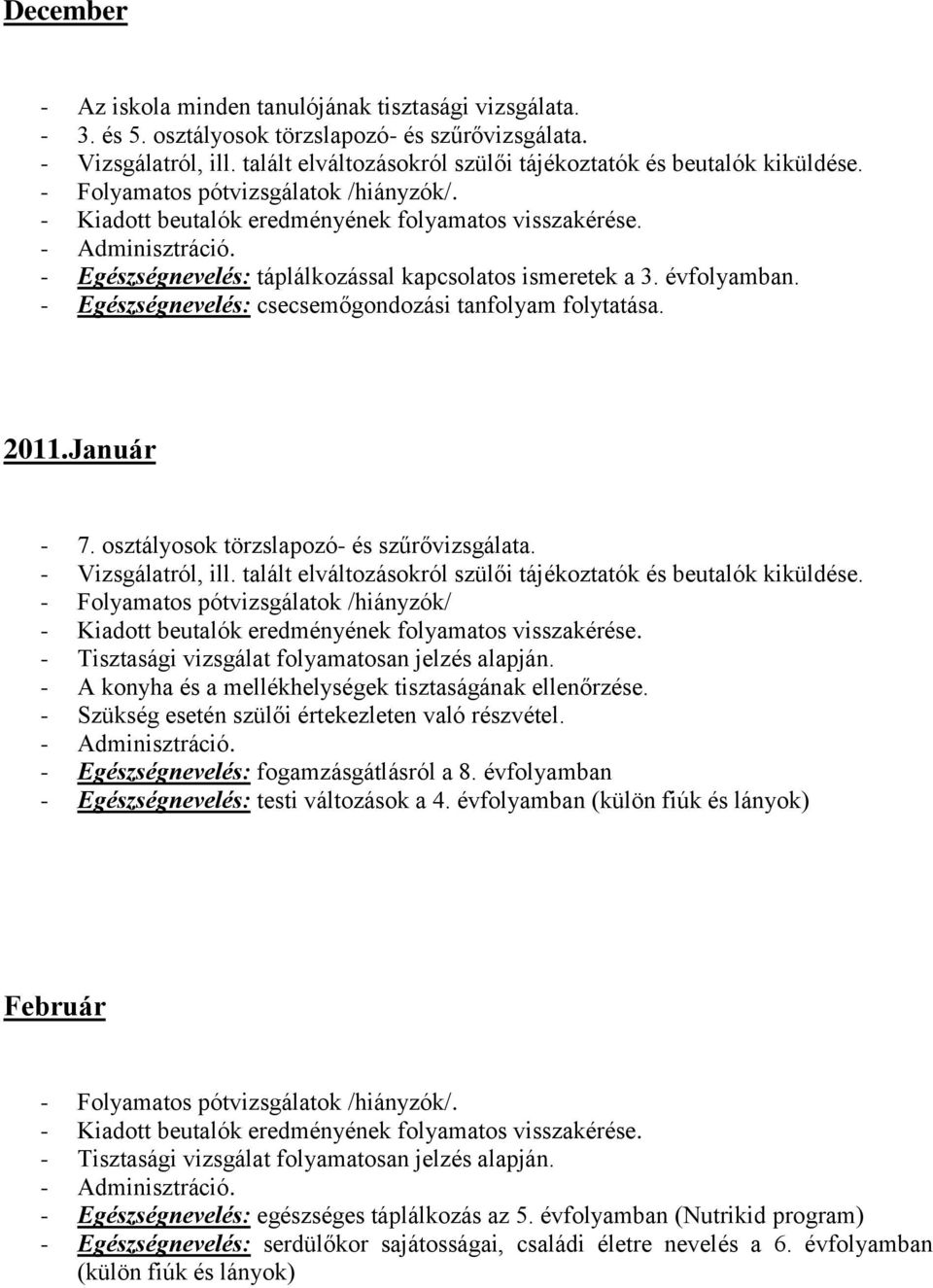 - Folyamatos pótvizsgálatok /hiányzók/ - Tisztasági vizsgálat folyamatosan jelzés alapján. - A konyha és a mellékhelységek tisztaságának ellenőrzése.