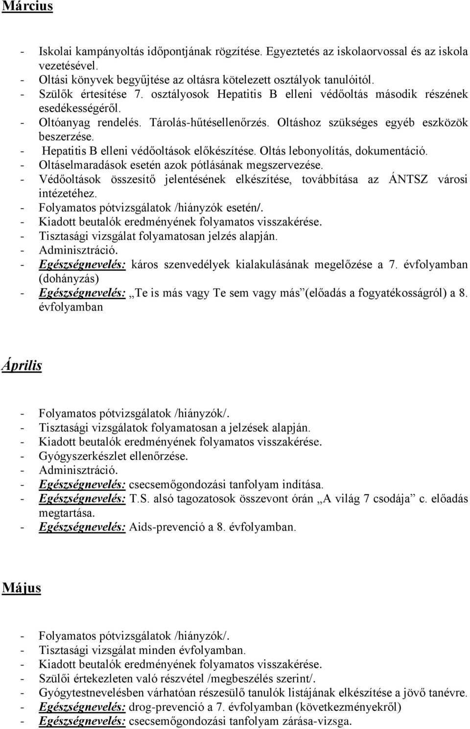 - Hepatitis B elleni védőoltások előkészítése. Oltás lebonyolítás, dokumentáció. - Oltáselmaradások esetén azok pótlásának megszervezése.