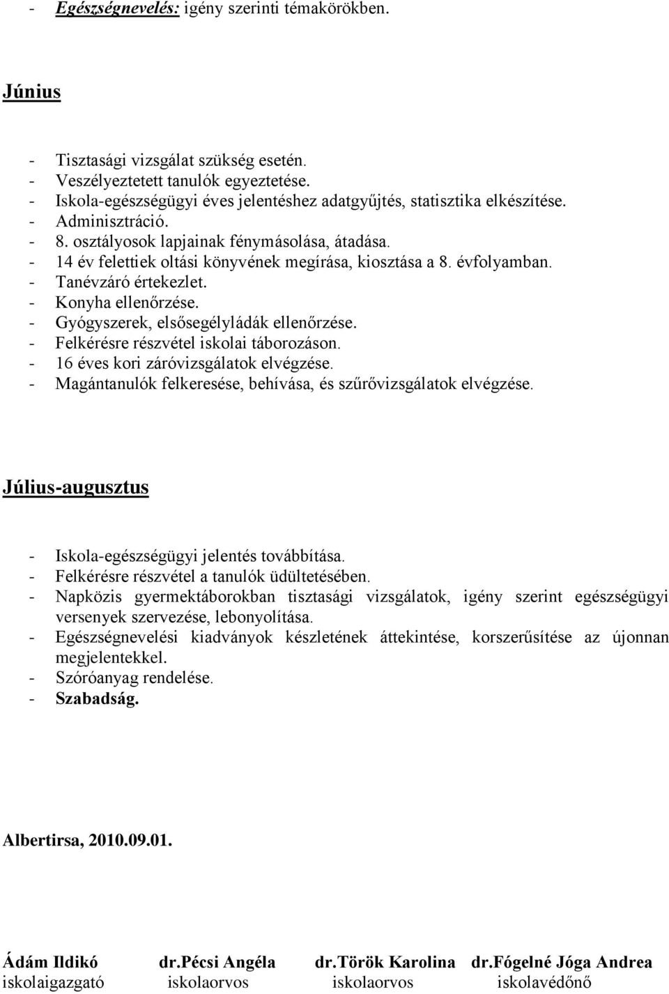 - Tanévzáró értekezlet. - Konyha ellenőrzése. - Gyógyszerek, elsősegélyládák ellenőrzése. - Felkérésre részvétel iskolai táborozáson. - 16 éves kori záróvizsgálatok elvégzése.