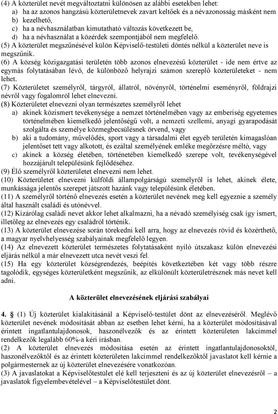 (6) A község közigazgatási területén több azonos elnevezésű közterület - ide nem értve az egymás folytatásában lévő, de különböző helyrajzi számon szereplő közterületeket - nem lehet.