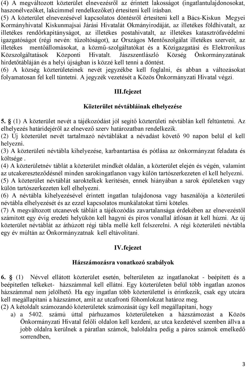 rendőrkapitányságot, az illetékes postahivatalt, az illetékes katasztrófavédelmi igazgatóságot (régi nevén: tűzoltóságot), az Országos Mentőszolgálat illetékes szerveit, az illetékes