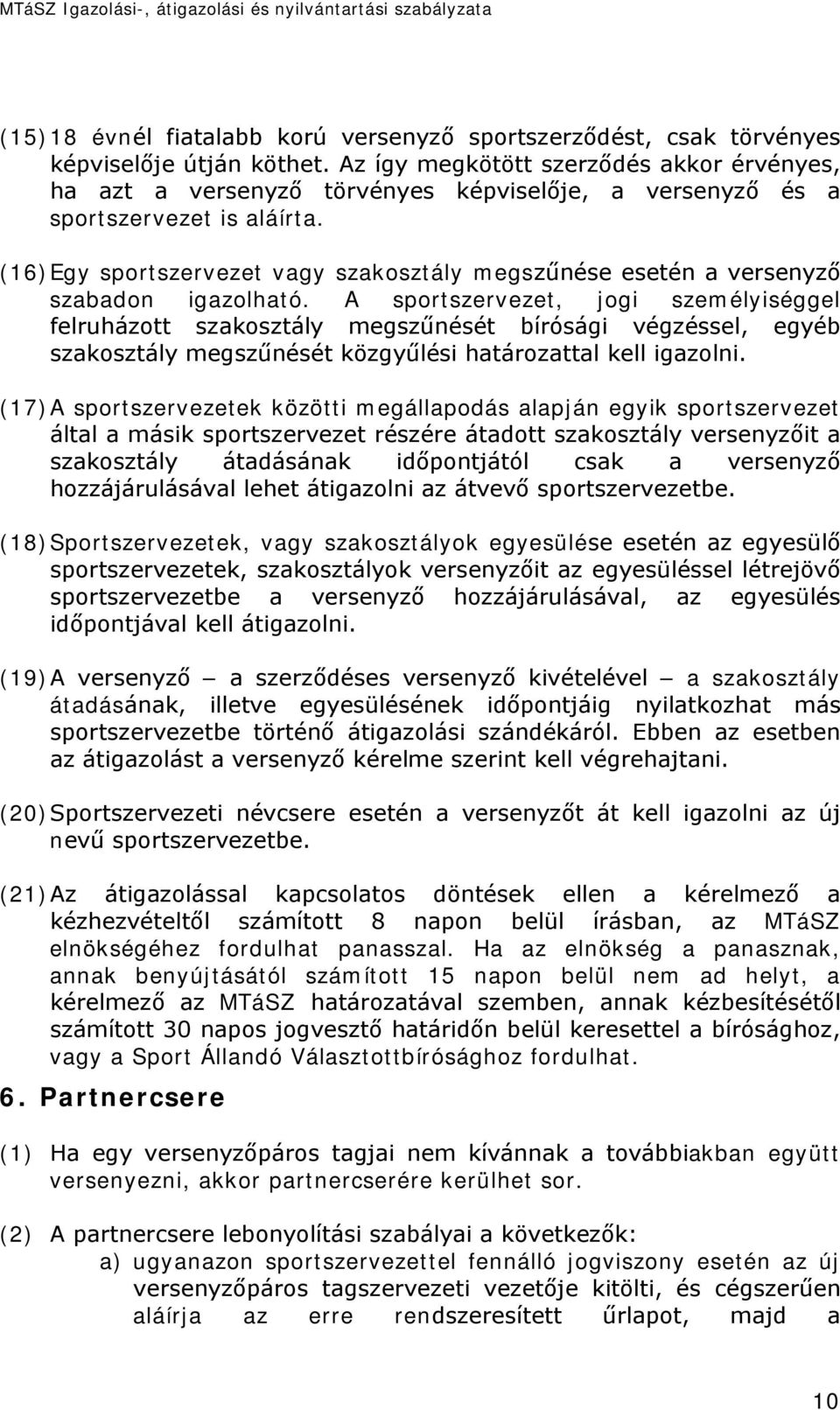 (16) Egy sportszervezet vagy szakosztály megszűnése esetén a versenyző szabadon igazolható.