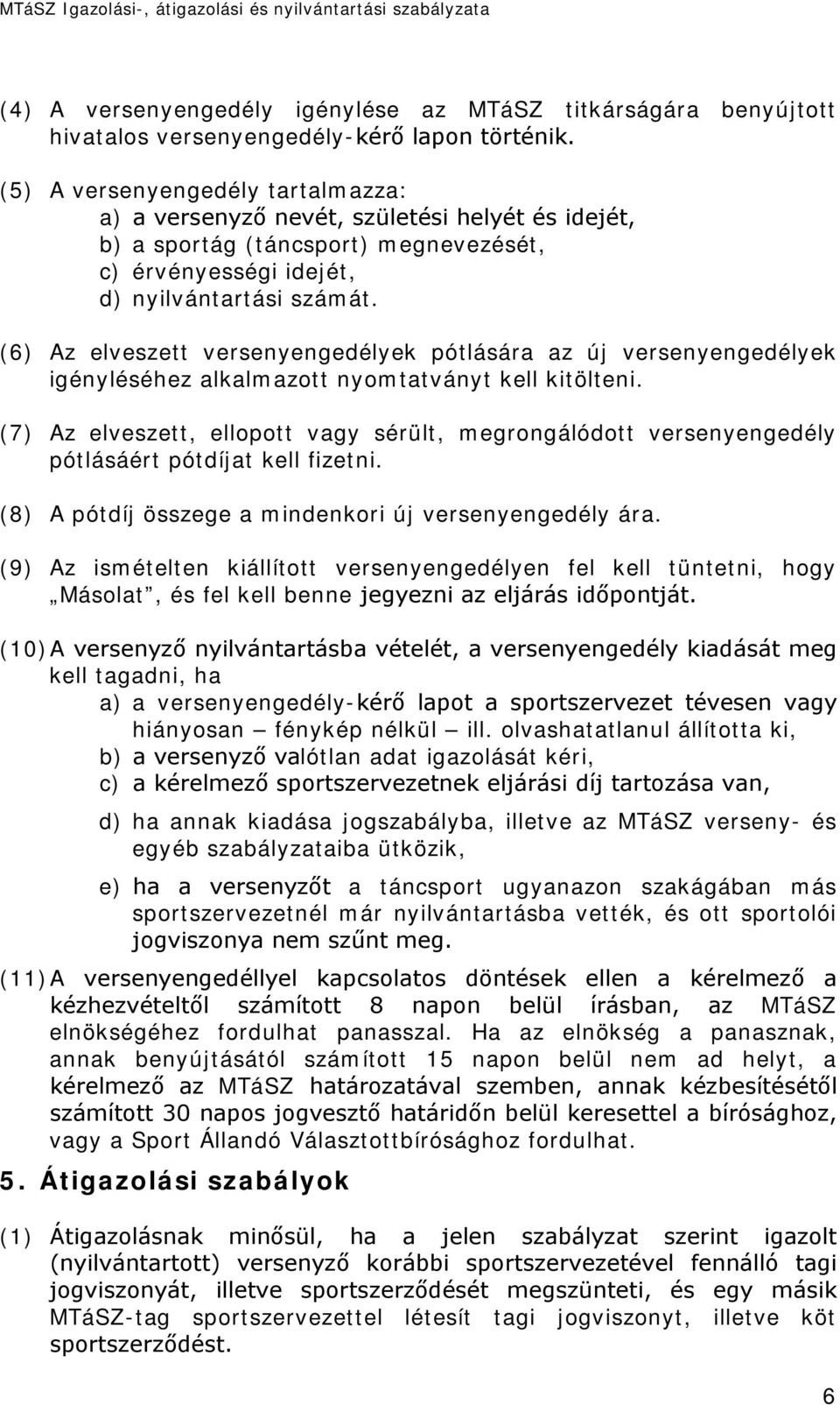 (6) Az elveszett versenyengedélyek pótlására az új versenyengedélyek igényléséhez alkalmazott nyomtatványt kell kitölteni.