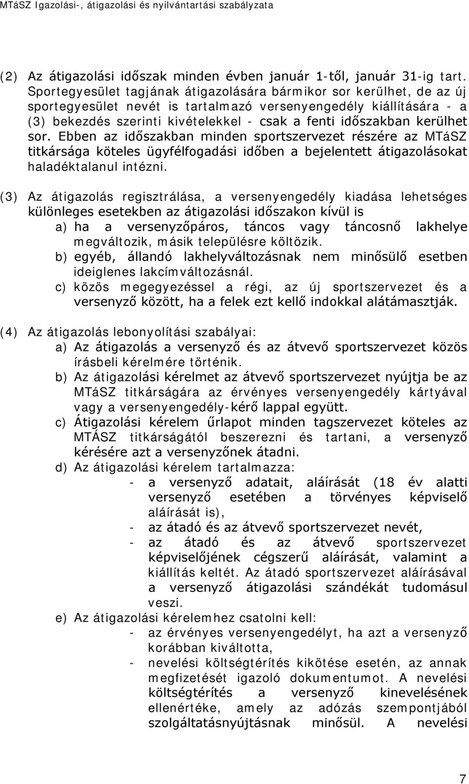 kerülhet sor. Ebben az időszakban minden sportszervezet részére az MTáSZ titkársága köteles ügyfélfogadási időben a bejelentett átigazolásokat haladéktalanul intézni.