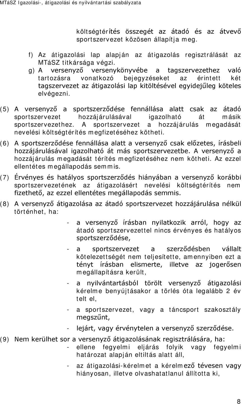 (5) A versenyző a sportszerződése fennállása alatt csak az átadó sportszervezet hozzájárulásával igazolható át másik sportszervezethez.