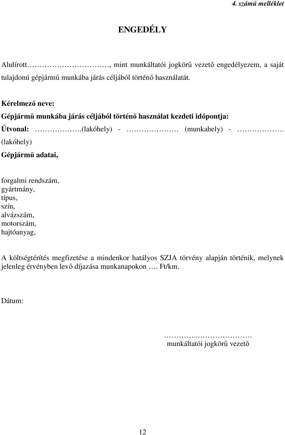 (lakóhely) Gépjármű adatai, forgalmi rendszám, gyártmány, típus, szín, alvázszám, motorszám, hajtóanyag, A költségtérítés megfizetése a