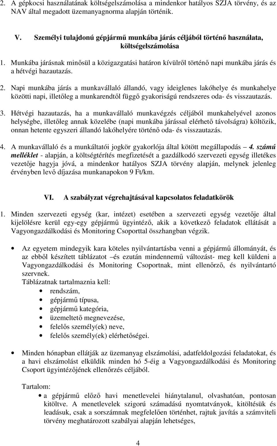 Munkába járásnak minősül a közigazgatási határon kívülről történő napi munkába járás és a hétvégi hazautazás. 2.