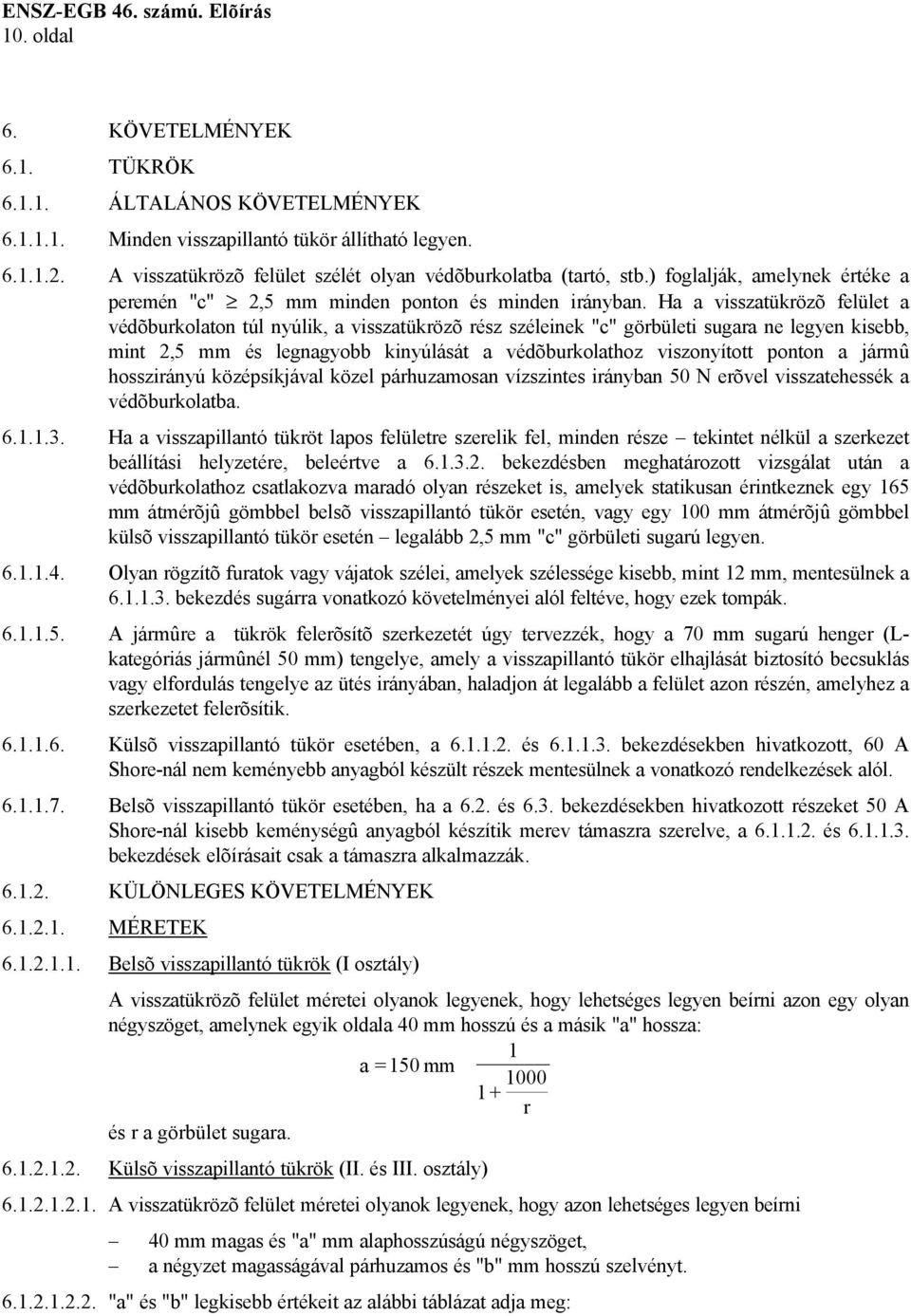 Ha a visszatükrözõ felület a védõburkolaton túl nyúlik, a visszatükrözõ rész széleinek "c" görbületi sugara ne legyen kisebb, mint 2,5 mm és legnagyobb kinyúlását a védõburkolathoz viszonyított