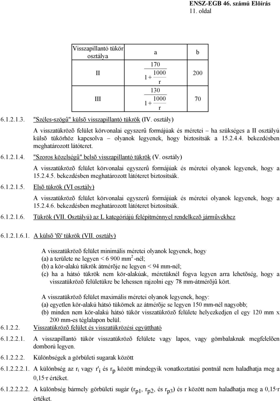 4. bekezdésben meghatározott látóteret. 6.1.2.1.4. "Szoros közelségû" belsõ visszapillantó tükrök (V.