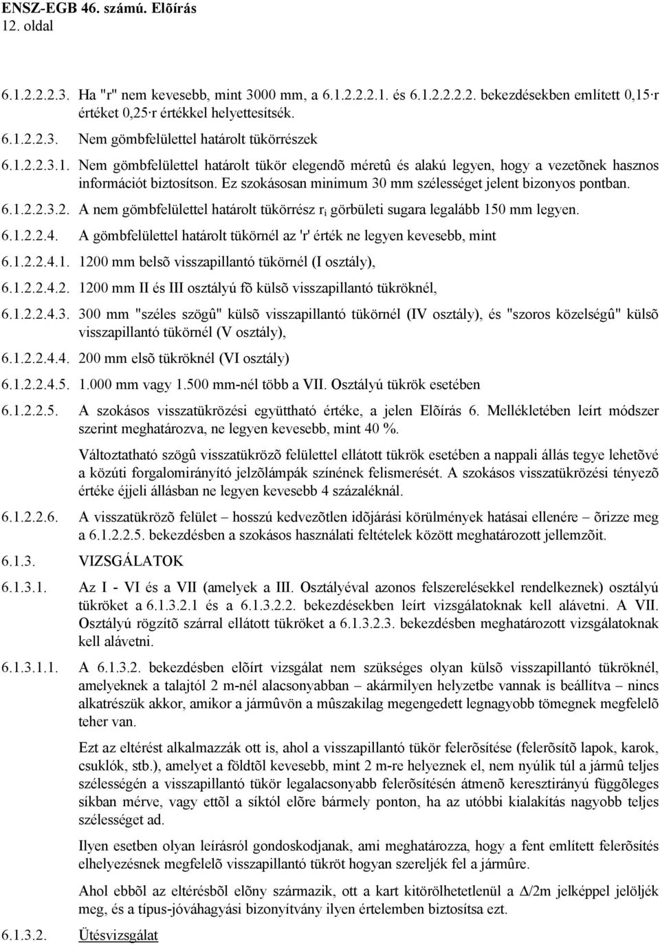 6.1.2.2.4. A gömbfelülettel határolt tükörnél az 'r' érték ne legyen kevesebb, mint 6.1.2.2.4.1. 1200 mm belsõ visszapillantó tükörnél (I osztály), 6.1.2.2.4.2. 1200 mm II és III osztályú fõ külsõ visszapillantó tükröknél, 6.