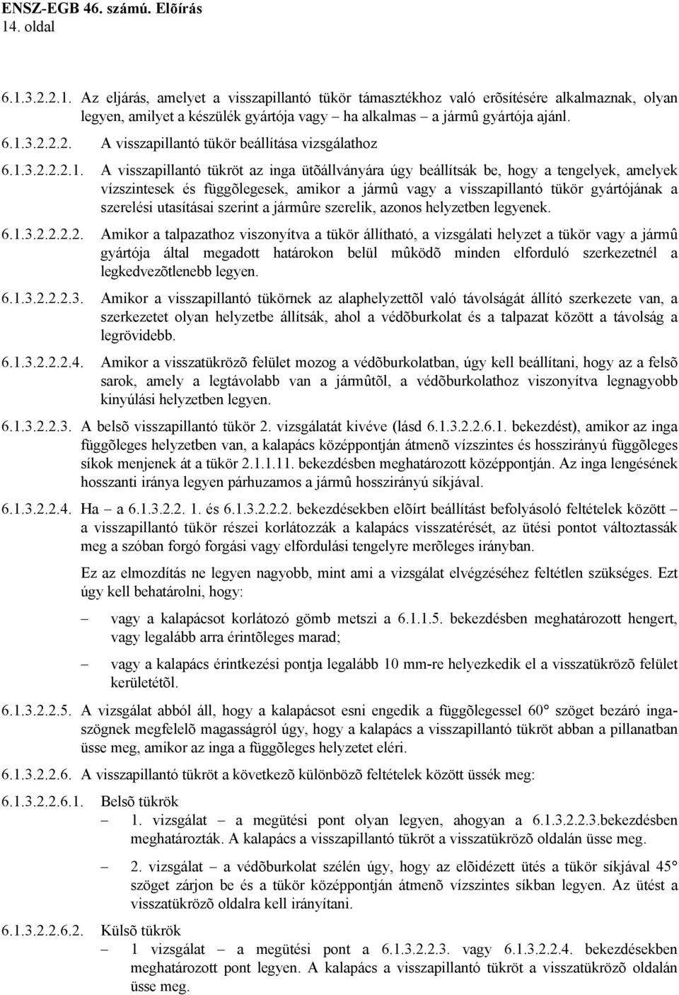 amikor a jármû vagy a visszapillantó tükör gyártójának a szerelési utasításai szerint a jármûre szerelik, azonos helyzetben legyenek. 6.1.3.2.
