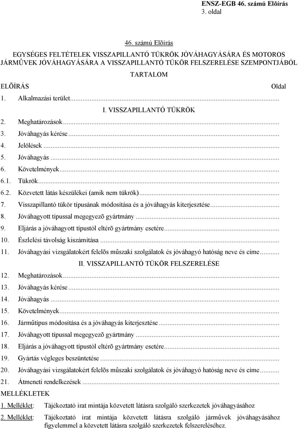 VISSZAPILLANTÓ TÜKRÖK 2. Meghatározások... 3. Jóváhagyás kérése... 4. Jelölések... 5. Jóváhagyás... 6. Követelmények... 6.1. Tükrök... 6.2. Közvetett látás készülékei (amik nem tükrök)... 7.