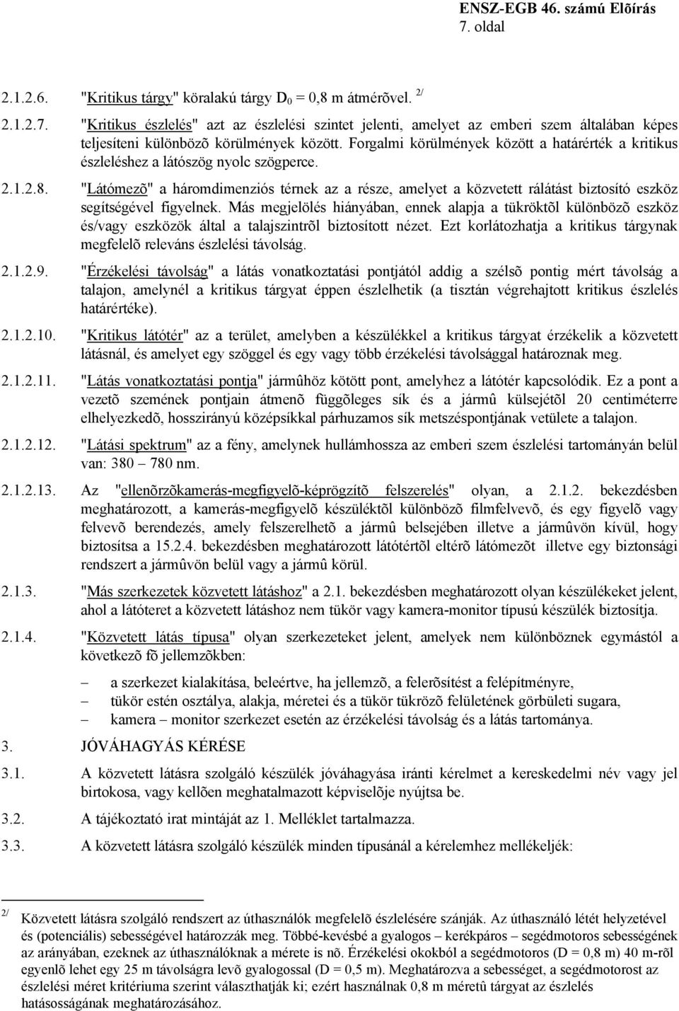 "Látómezõ" a háromdimenziós térnek az a része, amelyet a közvetett rálátást biztosító eszköz segítségével figyelnek.