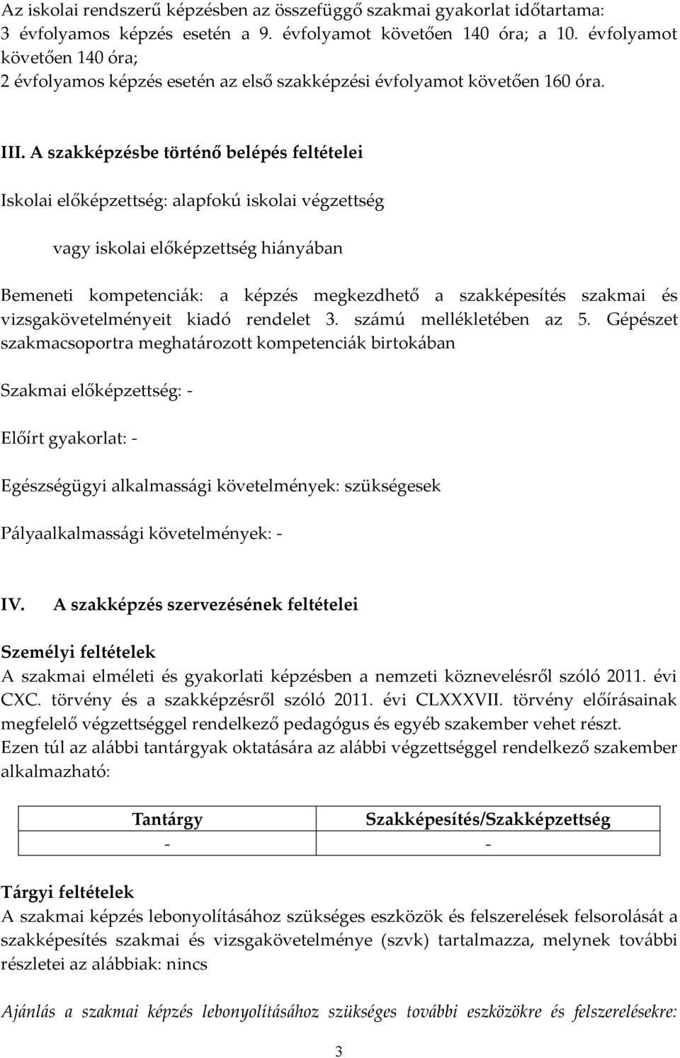 A szakképzésbe történő belépés feltételei Iskolai előképzettség: alapfokú iskolai végzettség vagy iskolai előképzettség hi{ny{ban Bemeneti kompetenci{k: a képzés megkezdhető a szakképesítés szakmai