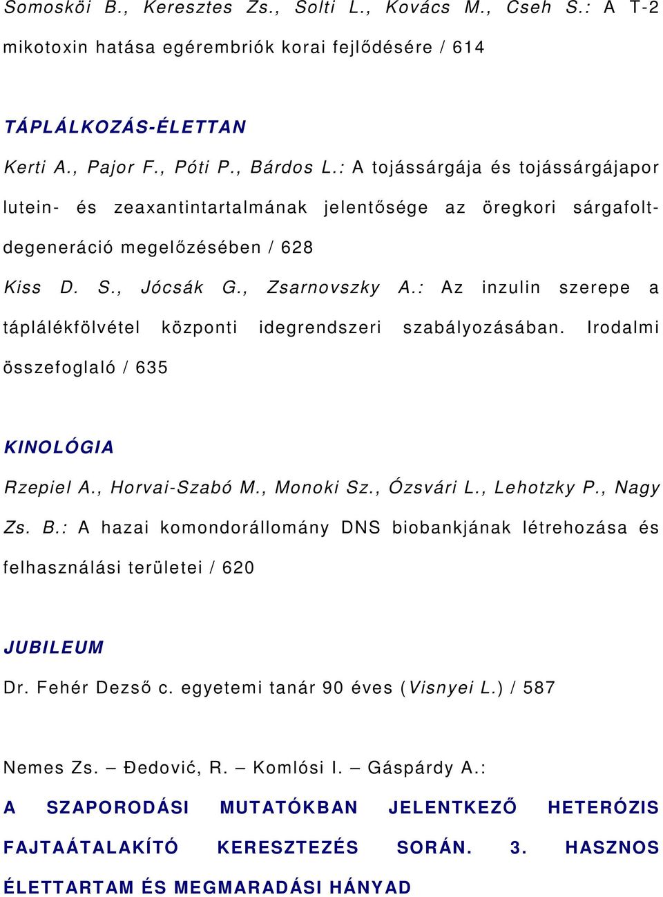 : Az inzulin szerepe a táplálékfölvétel központi idegrendszeri szabályozásában. Irodalmi összefoglaló / 635 KINOLÓGIA Rzepiel A., Horvai-Szabó M., Monoki Sz., Ózsvári L., Lehotzky P., Nagy Zs. B.