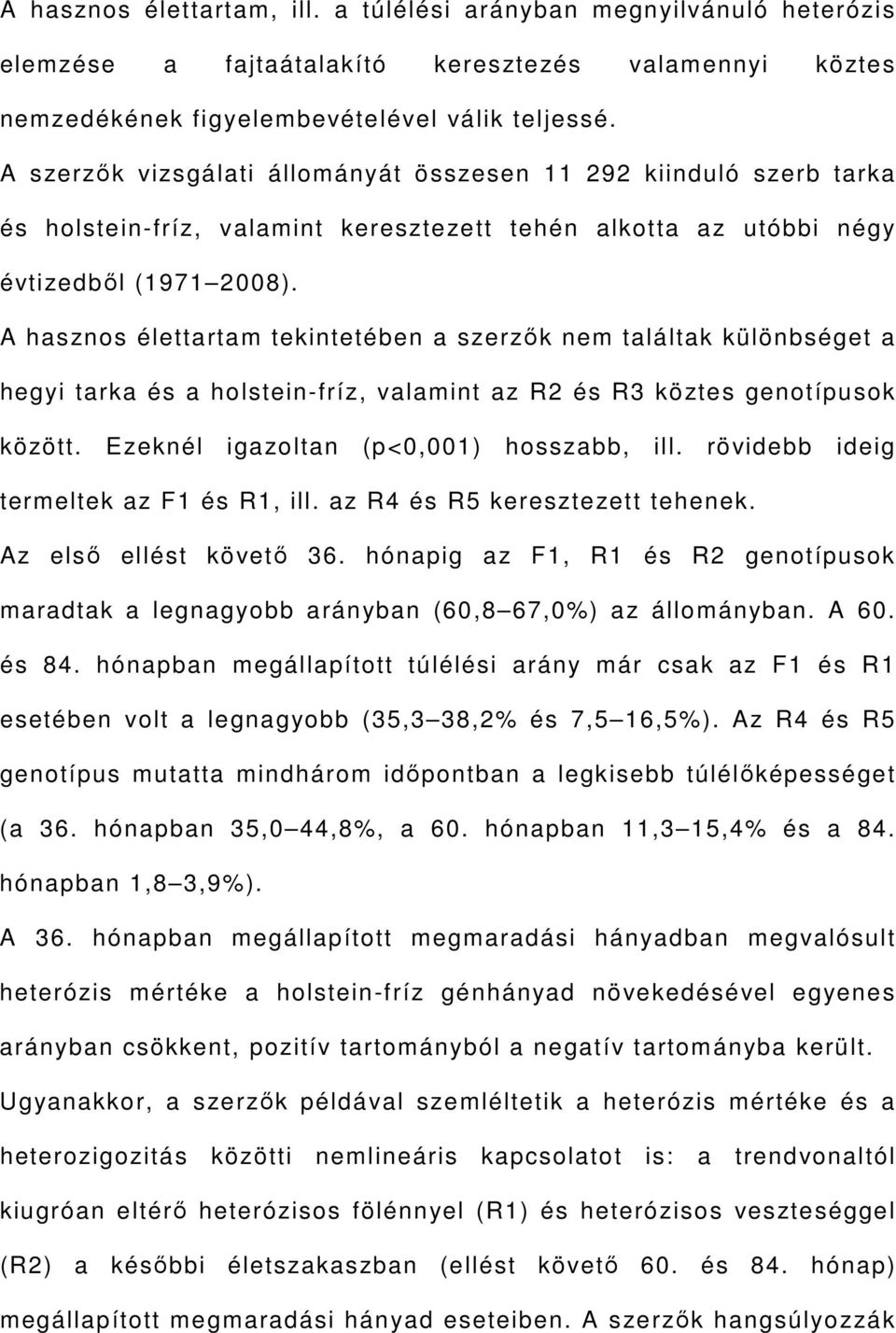 A hasznos élettartam tekintetében a szerzők nem találtak különbséget a hegyi tarka és a holstein-fríz, valamint az R2 és R3 köztes genotípusok között. Ezeknél igazoltan (p<0,001) hosszabb, ill.