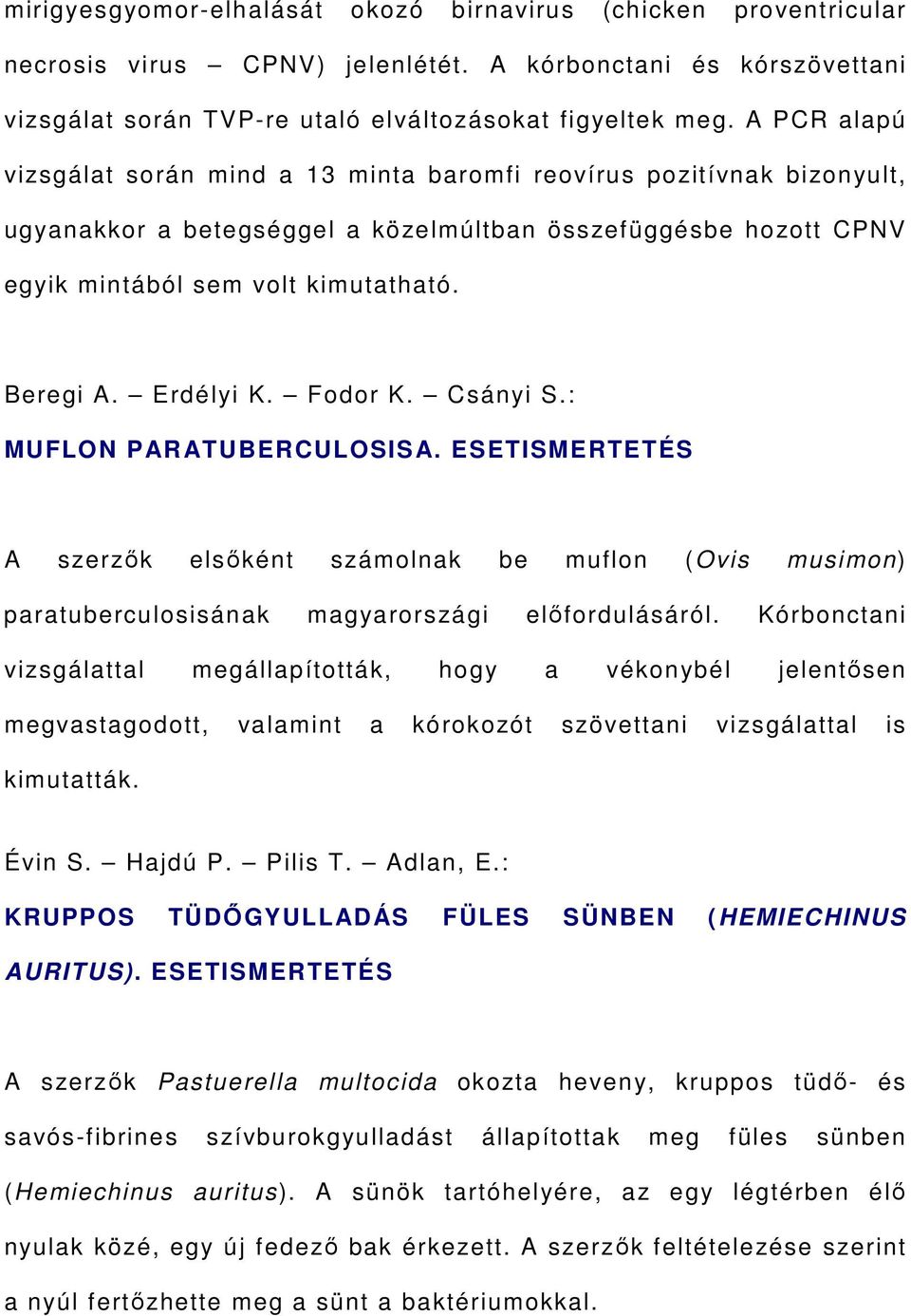Erdélyi K. Fodor K. Csányi S.: MUFLON PARATUBERCULOSISA. ESETISMERTETÉS A szerzők elsőként számolnak be muflon (Ovis musimon) paratuberculosisának magyarországi előfordulásáról.