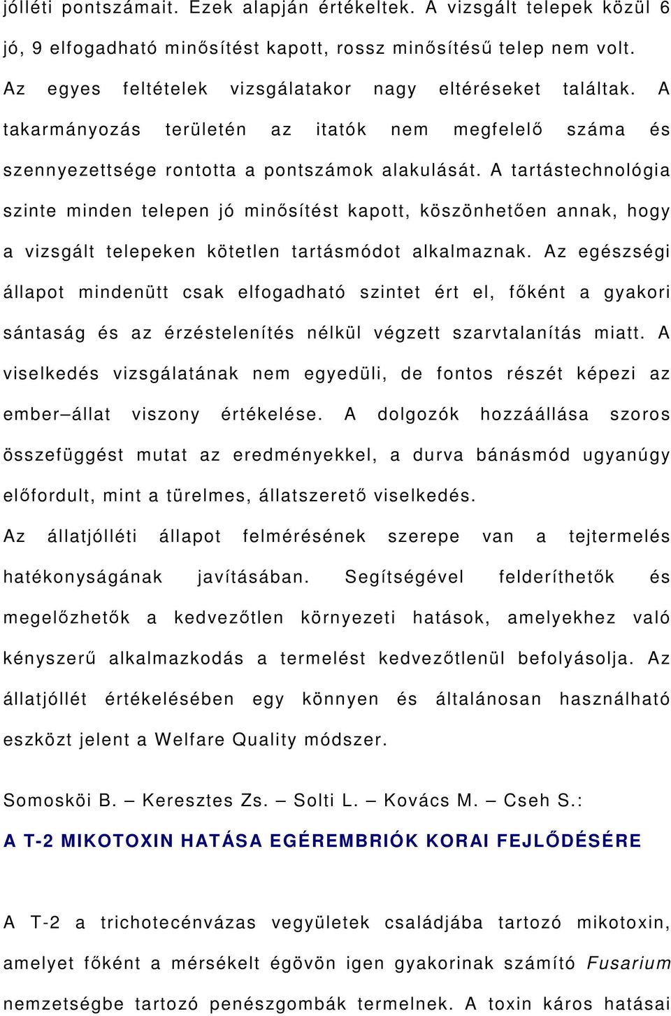 A tartástechnológia szinte minden telepen jó minősítést kapott, köszönhetően annak, hogy a vizsgált telepeken kötetlen tartásmódot alkalmaznak.