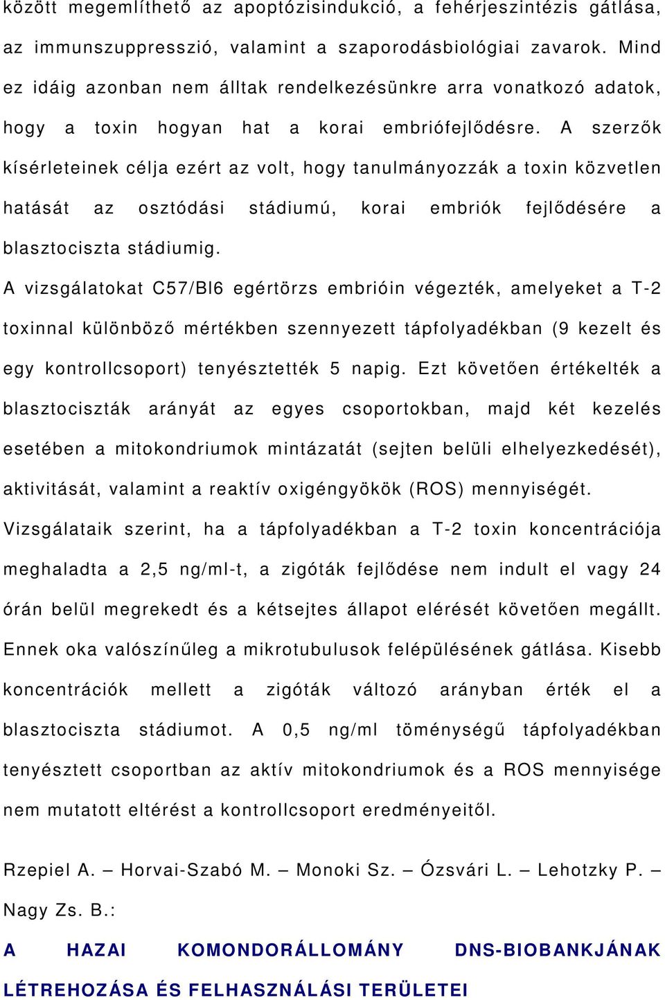 A szerzők kísérleteinek célja ezért az volt, hogy tanulmányozzák a toxin közvetlen hatását az osztódási stádiumú, korai embriók fejlődésére a blasztociszta stádiumig.