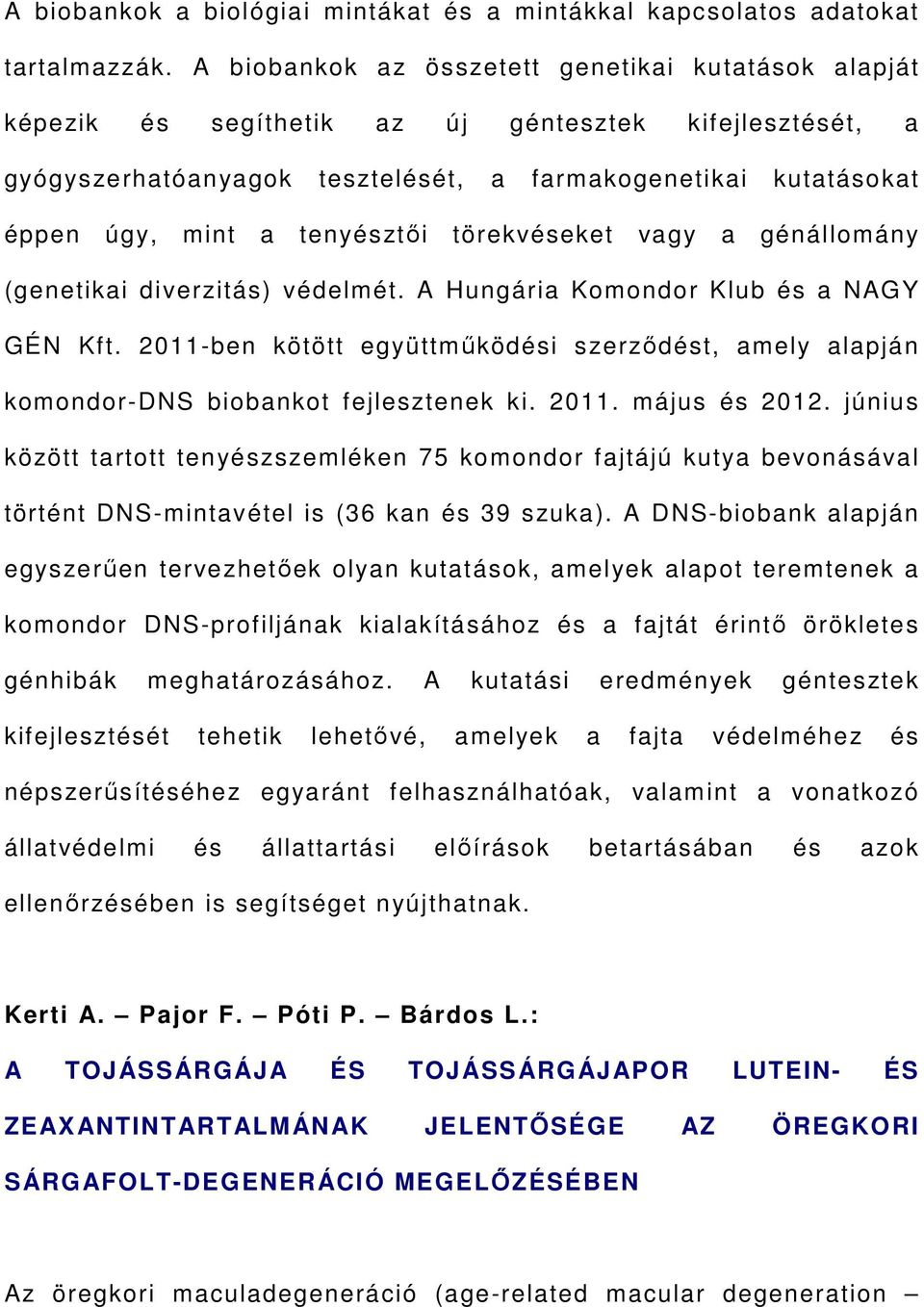tenyésztői törekvéseket vagy a génállomány (genetikai diverzitás) védelmét. A Hungária Komondor Klub és a NAGY GÉN Kft.