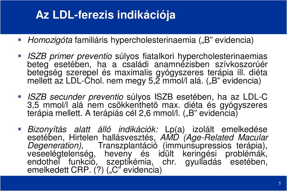 ( B evidencia) ISZB secunder preventio súlyos ISZB esetében, ha az LDL-C 3,5 mmol/l alá nem csökkenthető max. diéta és gyógyszeres terápia mellett. A terápiás cél 2,6 mmol/l.