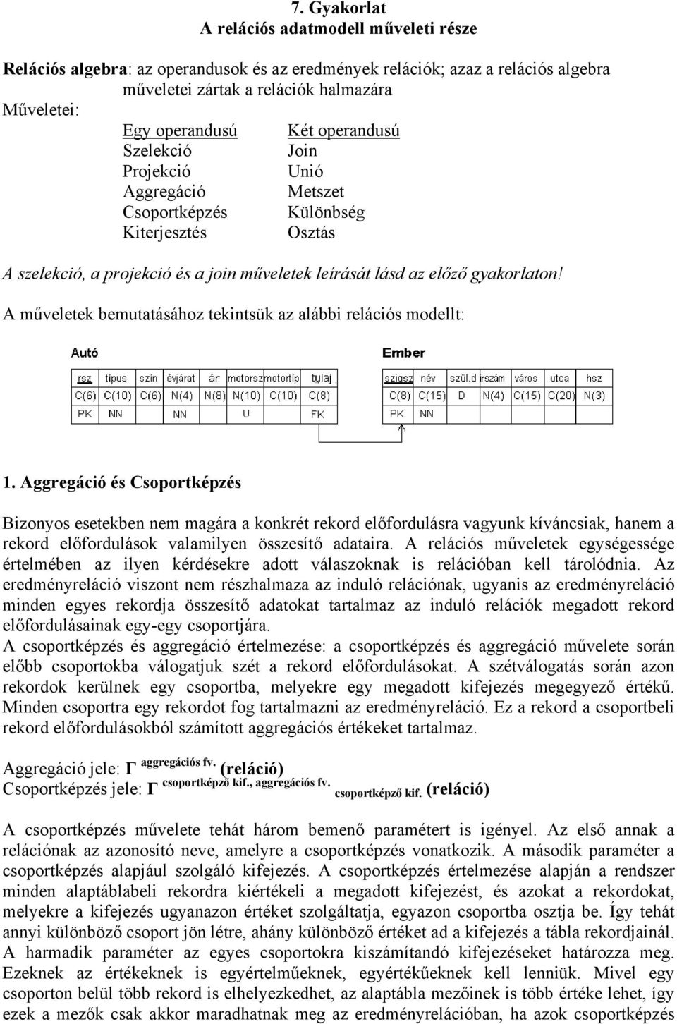 A műveletek bemutatásához tekintsük az alábbi relációs modellt: 1.