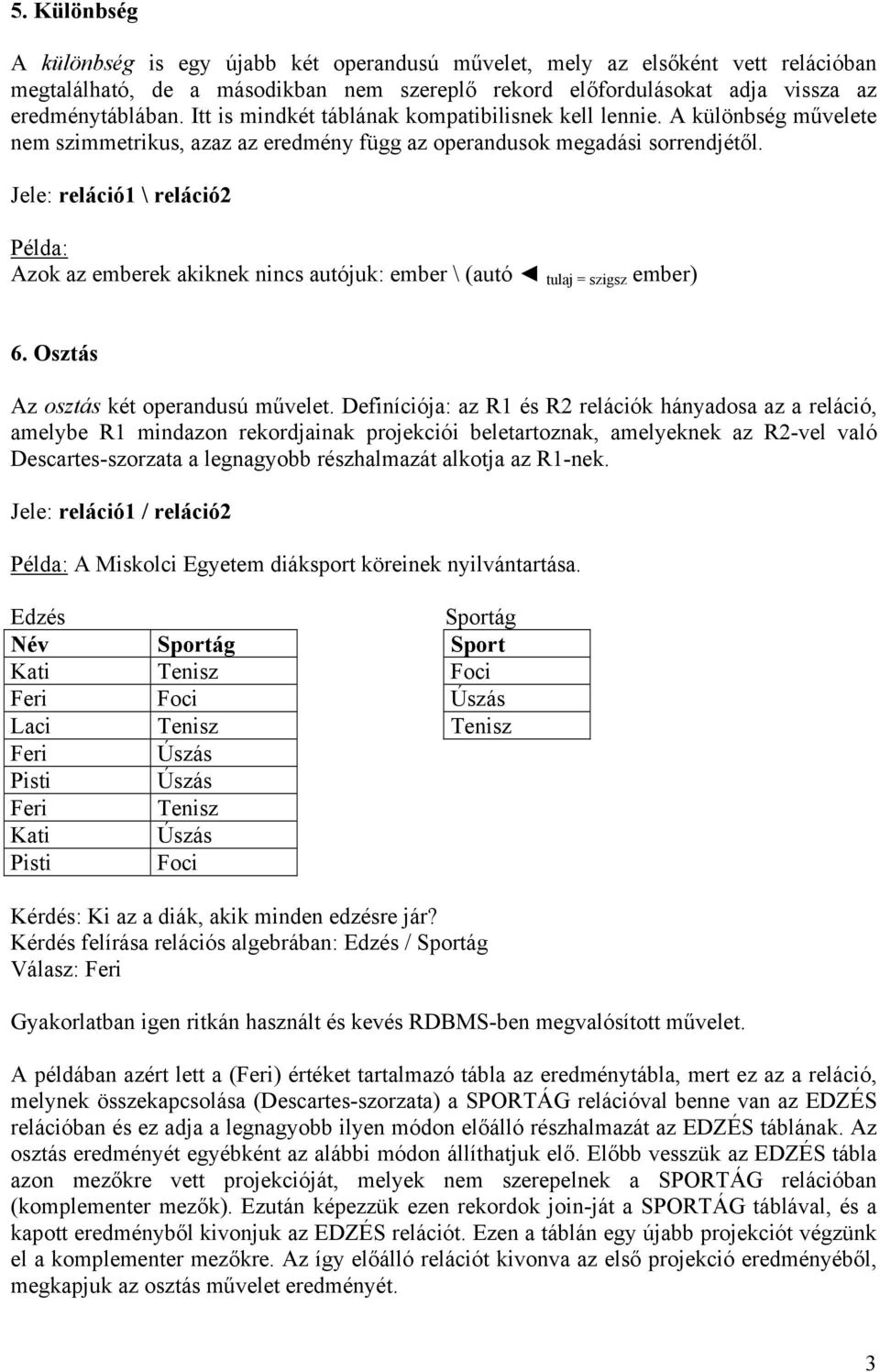 Jele: reláció1 \ reláció2 Példa: Azok az emberek akiknek nincs autójuk: ember \ (autó tulaj = szigsz ember) 6. Osztás Az osztás két operandusú művelet.