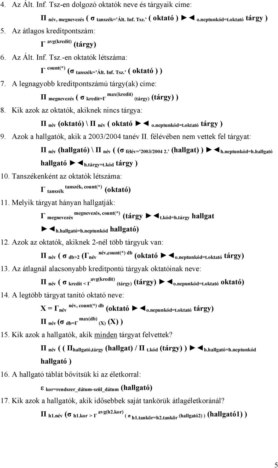 A legnagyobb kreditpontszámú tárgy(ak) címe: max(kredit) Π megnevezés ( σ kredit=γ (tárgy) (tárgy) ) 8. Kik azok az oktatók, akiknek nincs tárgya: Π név (oktató) \ Π név ( oktató o.neptunkód=t.