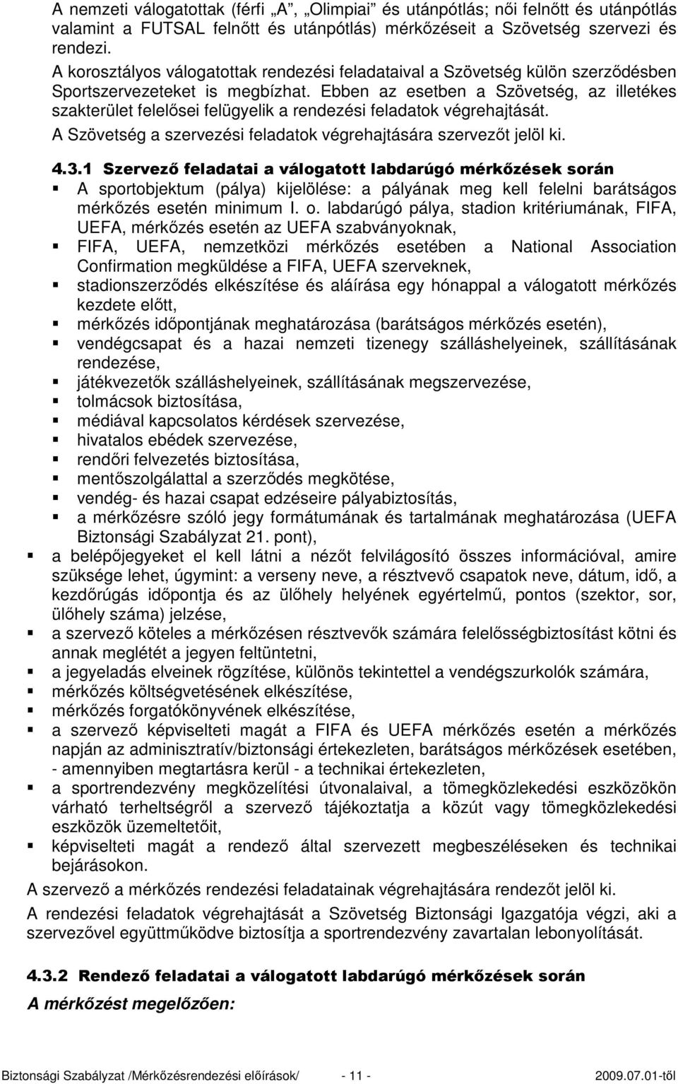 Ebben az esetben a Szövetség, az illetékes szakterület felelısei felügyelik a rendezési feladatok végrehajtását. A Szövetség a szervezési feladatok végrehajtására szervezıt jelöl ki. 4.3.