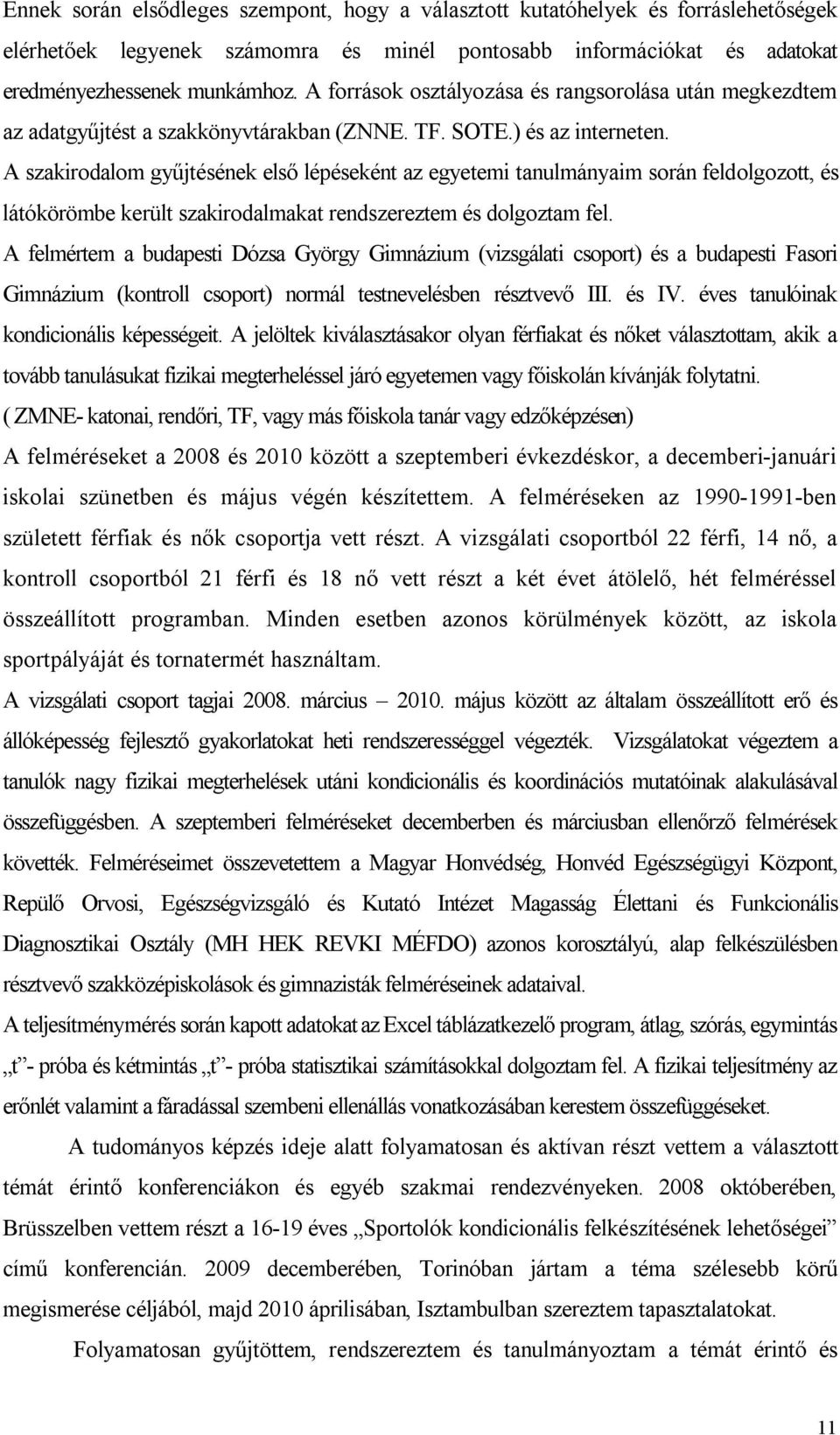 A szakirodalom gyűjtésének első lépéseként az egyetemi tanulmányaim során feldolgozott, és látókörömbe került szakirodalmakat rendszereztem és dolgoztam fel.