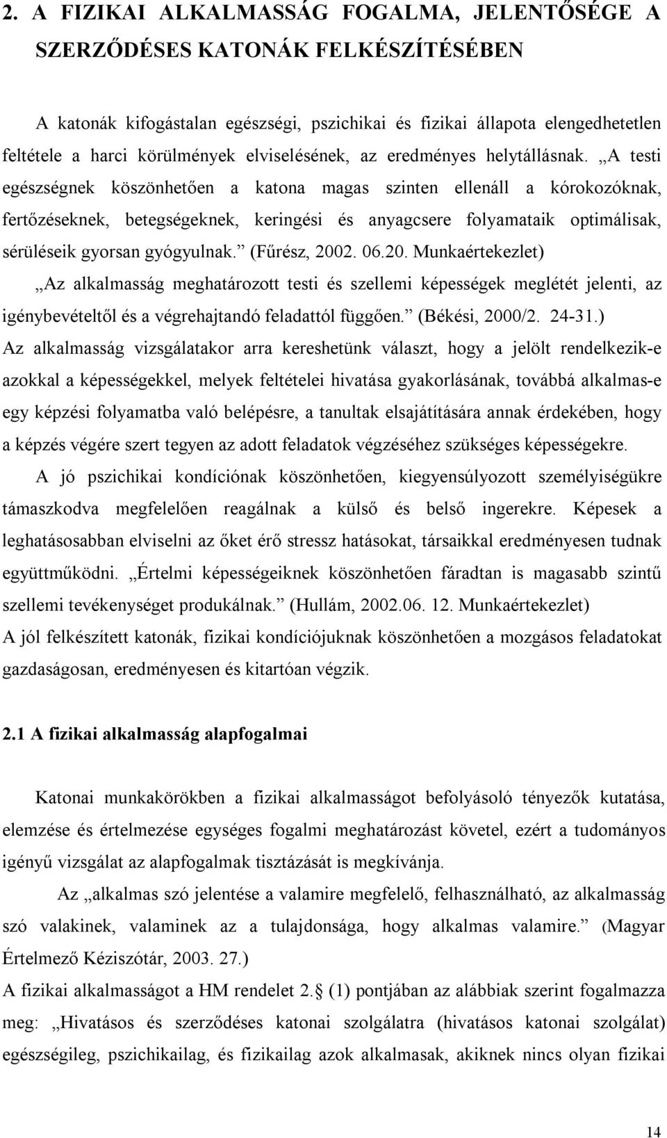 A testi egészségnek köszönhetően a katona magas szinten ellenáll a kórokozóknak, fertőzéseknek, betegségeknek, keringési és anyagcsere folyamataik optimálisak, sérüléseik gyorsan gyógyulnak.