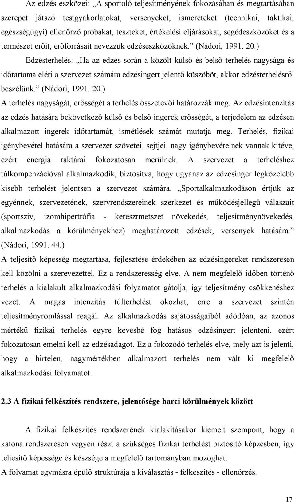 ) Edzésterhelés: Ha az edzés során a közölt külső és belső terhelés nagysága és időtartama eléri a szervezet számára edzésingert jelentő küszöböt, akkor edzésterhelésről beszélünk. (Nádori, 1991. 20.