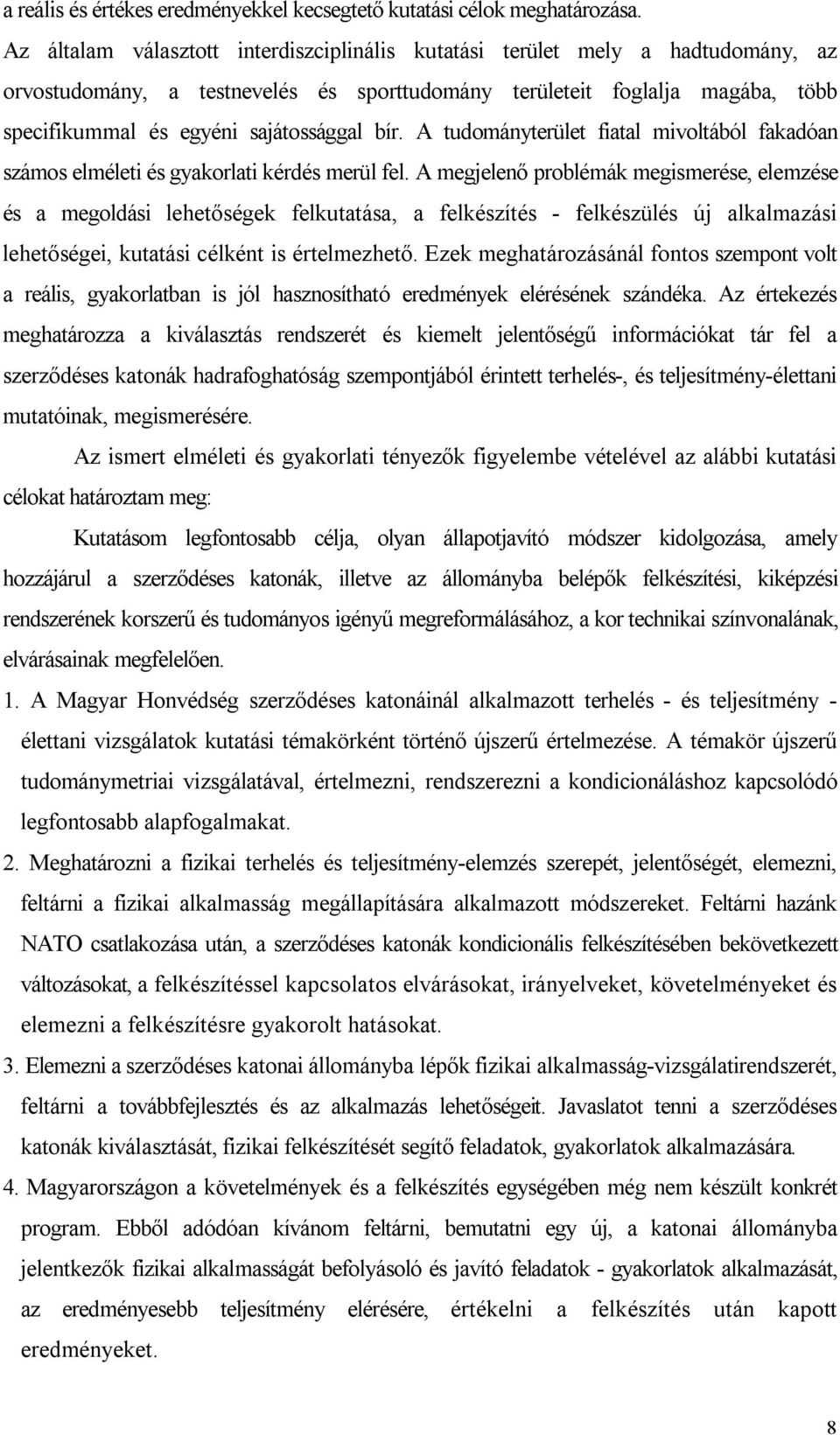 bír. A tudományterület fiatal mivoltából fakadóan számos elméleti és gyakorlati kérdés merül fel.