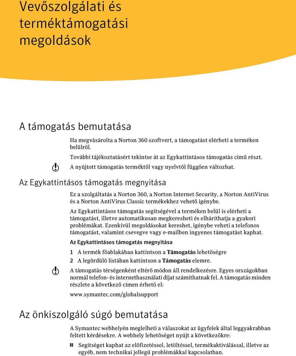 Az Egykattintásos támogatás megnyitása Ez a szolgáltatás a Norton 360, a Norton Internet Security, a Norton AntiVirus és a Norton AntiVirus Classic termékekhez vehető igénybe.