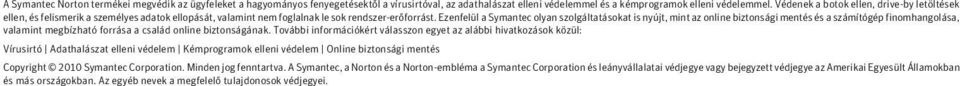 Ezenfelül a Symantec olyan szolgáltatásokat is nyújt, mint az online biztonsági mentés és a számítógép finomhangolása, valamint megbízható forrása a család online biztonságának.