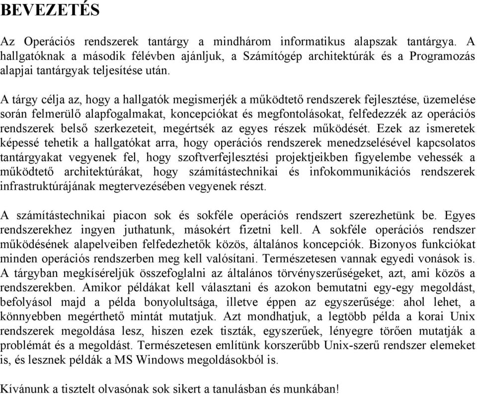 A tárgy célja az, hogy a hallgatók megismerjék a működtető rendszerek fejlesztése, üzemelése során felmerülő alapfogalmakat, koncepciókat és megfontolásokat, felfedezzék az operációs rendszerek belső
