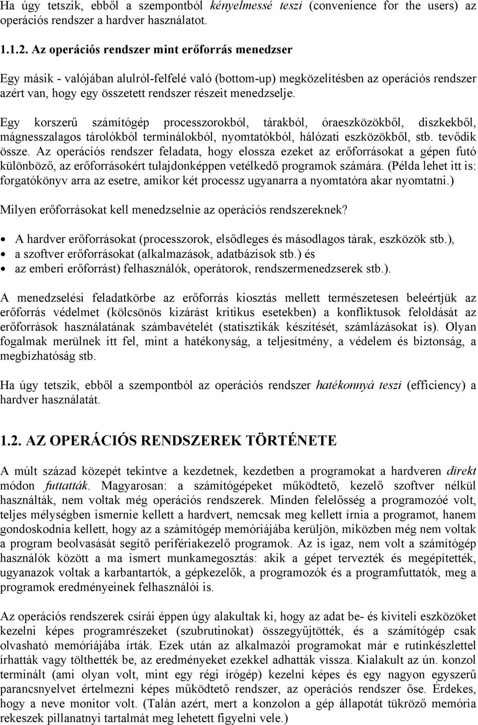 Egy korszerű számítógép processzorokból, tárakból, óraeszközökből, diszkekből, mágnesszalagos tárolókból terminálokból, nyomtatókból, hálózati eszközökből, stb. tevődik össze.