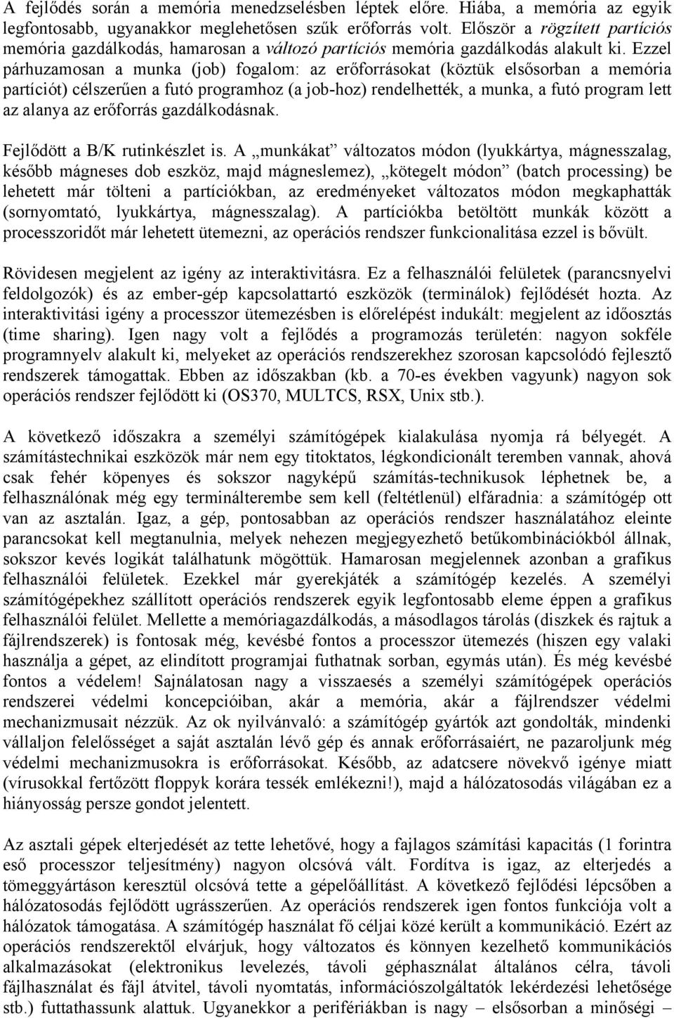 Ezzel párhuzamosan a munka (job) fogalom: az erőforrásokat (köztük elsősorban a memória partíciót) célszerűen a futó programhoz (a job-hoz) rendelhették, a munka, a futó program lett az alanya az