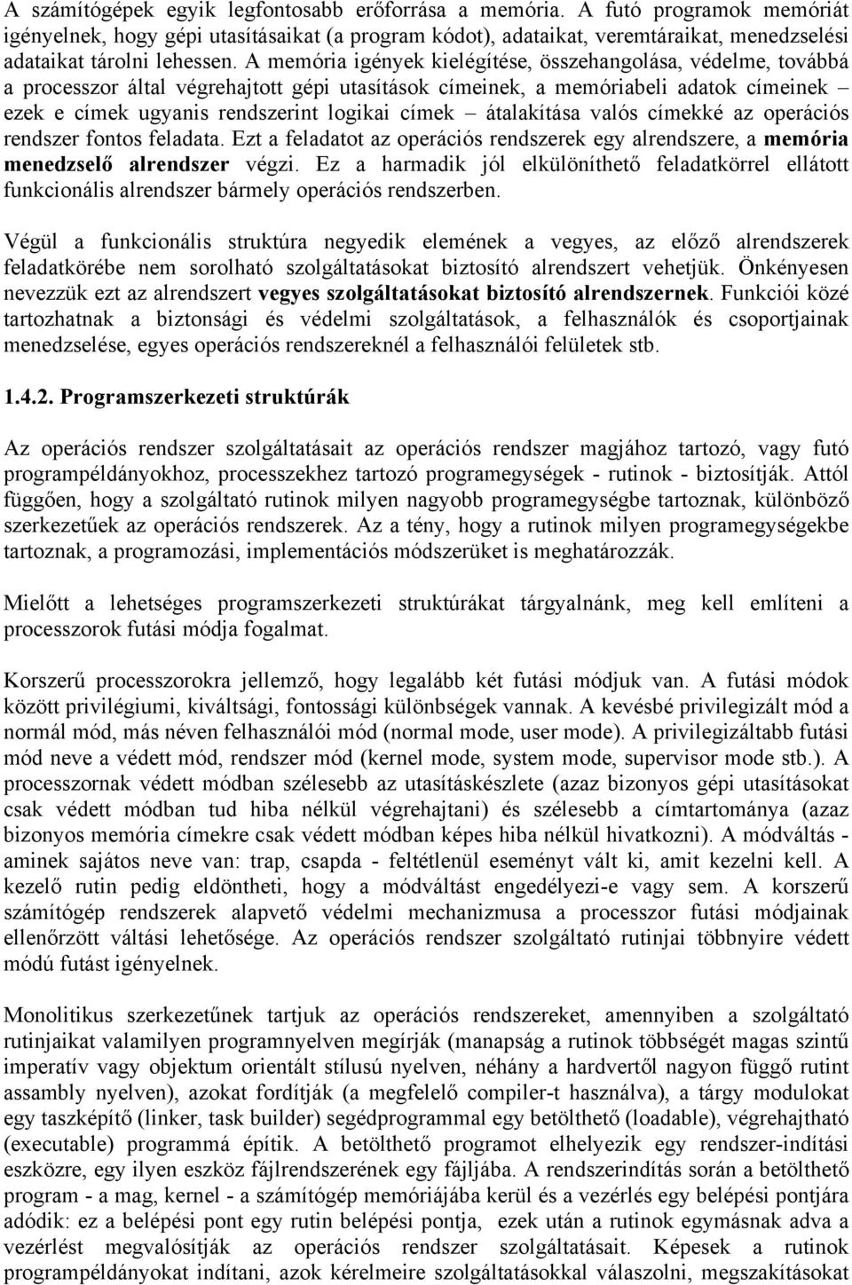 A memória igények kielégítése, összehangolása, védelme, továbbá a processzor által végrehajtott gépi utasítások címeinek, a memóriabeli adatok címeinek ezek e címek ugyanis rendszerint logikai címek