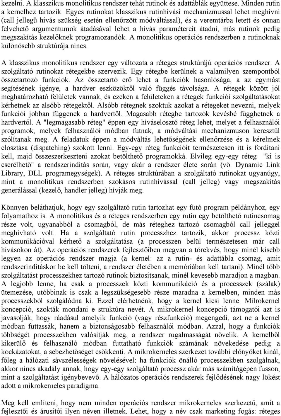 lehet a hívás paramétereit átadni, más rutinok pedig megszakítás kezelőknek programozandók. A monolitikus operációs rendszerben a rutinoknak különösebb struktúrája nincs.