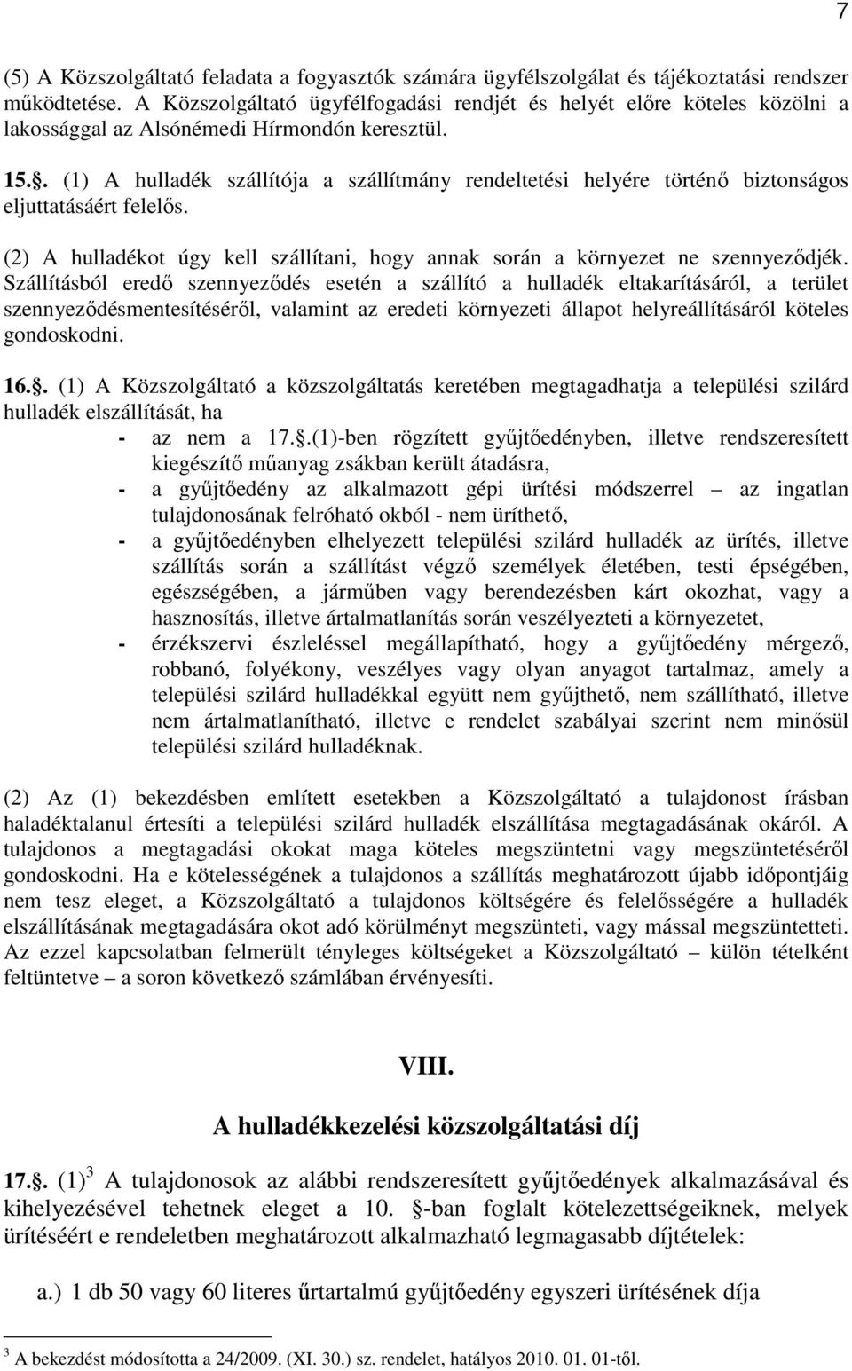 . (1) A hulladék szállítója a szállítmány rendeltetési helyére történı biztonságos eljuttatásáért felelıs. (2) A hulladékot úgy kell szállítani, hogy annak során a környezet ne szennyezıdjék.