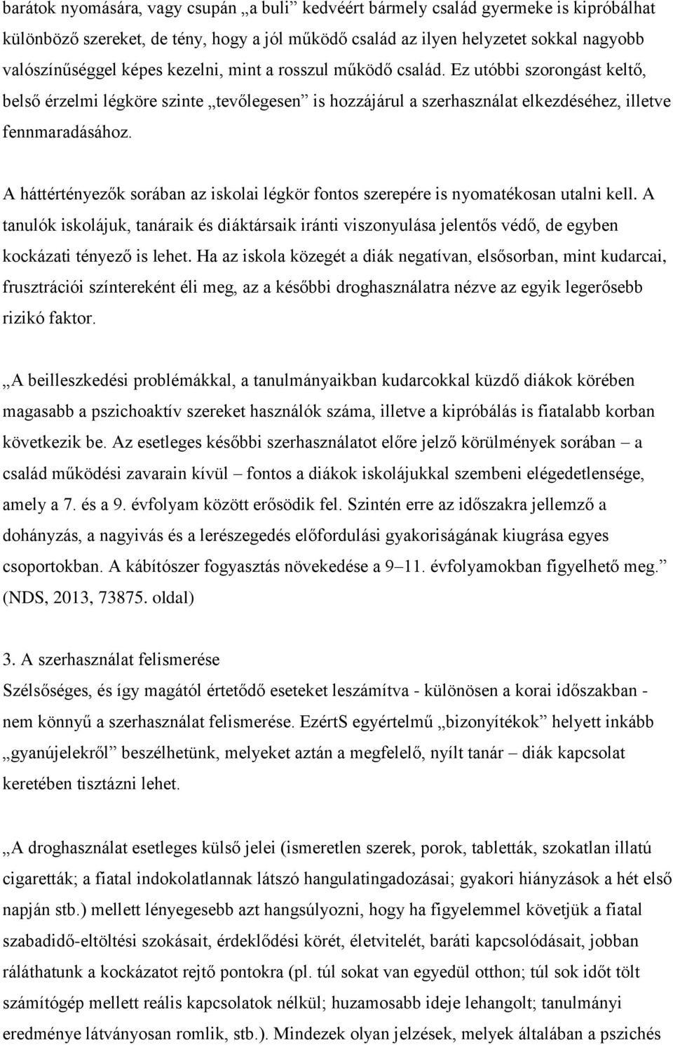 A háttértényezők sorában az iskolai légkör fontos szerepére is nyomatékosan utalni kell.