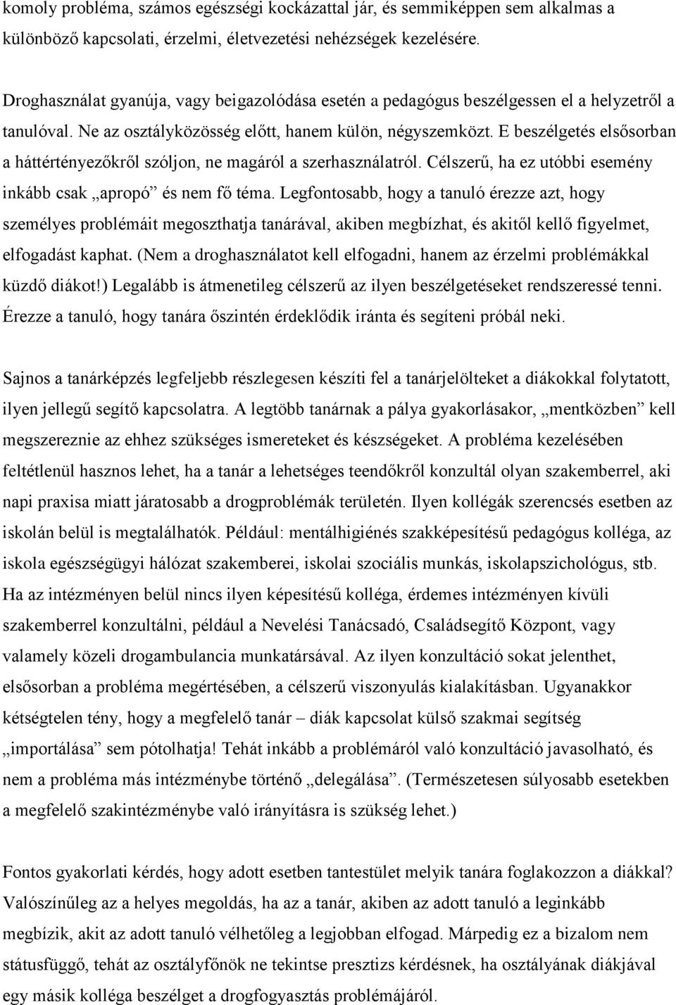 E beszélgetés elsősorban a háttértényezőkről szóljon, ne magáról a szerhasználatról. Célszerű, ha ez utóbbi esemény inkább csak apropó és nem fő téma.