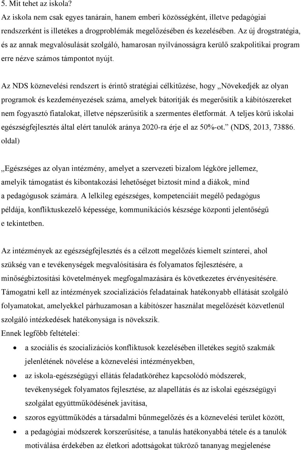 Az NDS köznevelési rendszert is érintő stratégiai célkitűzése, hogy Növekedjék az olyan programok és kezdeményezések száma, amelyek bátorítják és megerősítik a kábítószereket nem fogyasztó