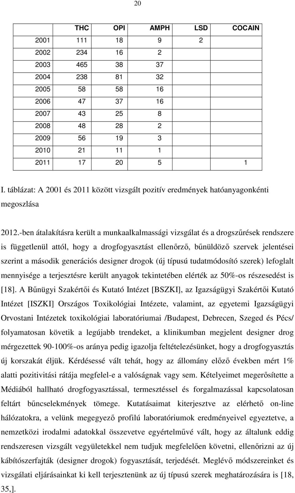 -ben átalakításra került a munkaalkalmassági vizsgálat és a drogszűrések rendszere is függetlenül attól, hogy a drogfogyasztást ellenőrző, bűnüldöző szervek jelentései szerint a második generációs