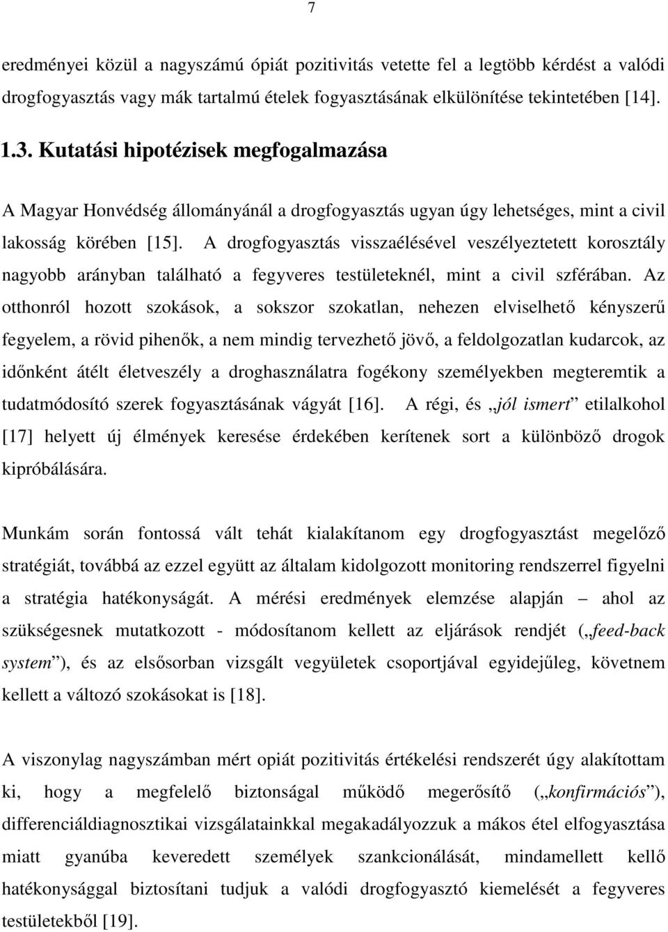 A drogfogyasztás visszaélésével veszélyeztetett korosztály nagyobb arányban található a fegyveres testületeknél, mint a civil szférában.