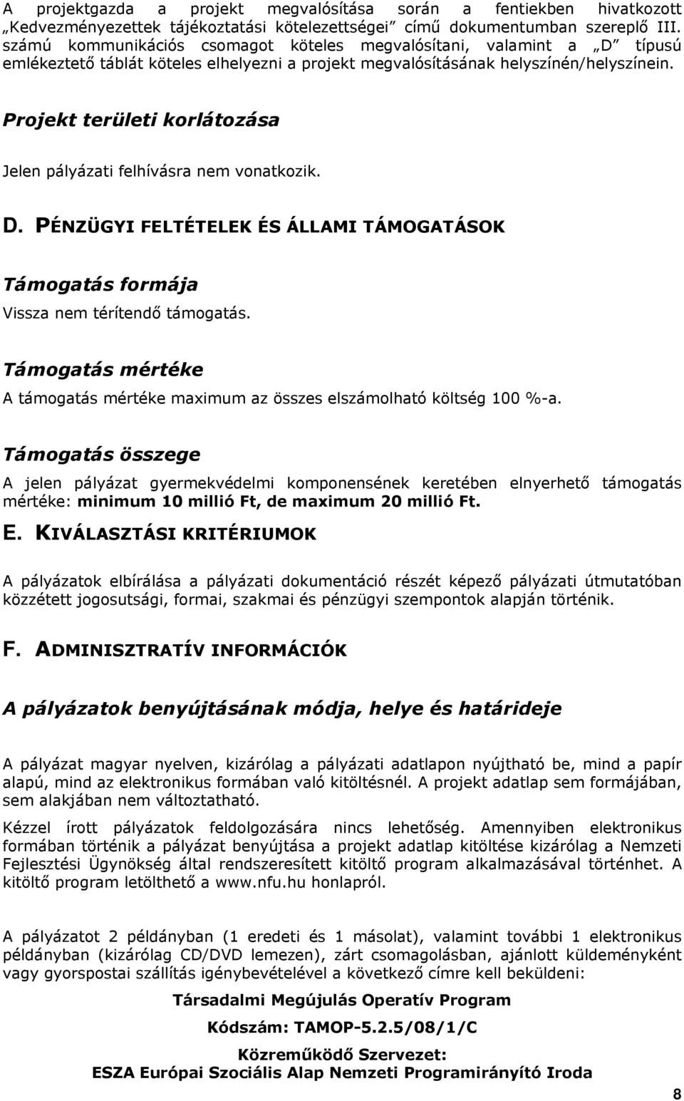 Projekt területi korlátozása Jelen pályázati felhívásra nem vonatkozik. D. PÉNZÜGYI FELTÉTELEK ÉS ÁLLAMI TÁMOGATÁSOK Támogatás formája Vissza nem térítendő támogatás.